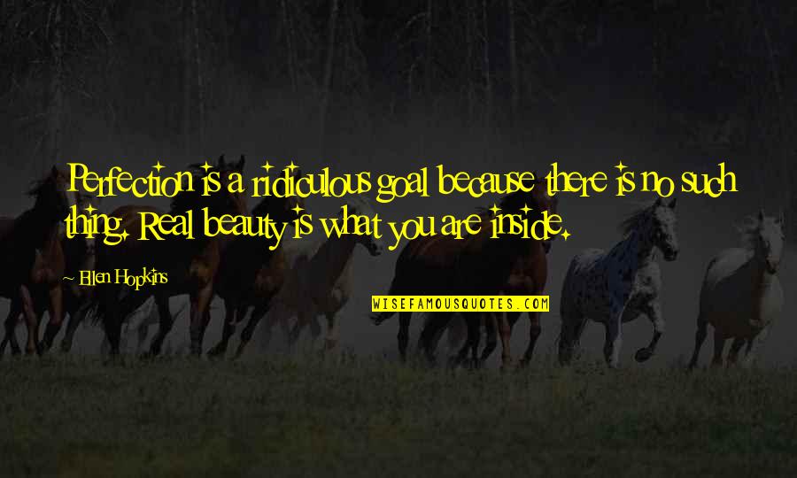 What Is Real Love Quotes By Ellen Hopkins: Perfection is a ridiculous goal because there is What Is Real Love Quotes By Ellen Hopkins: Perfection is a ridiculous goal because there is