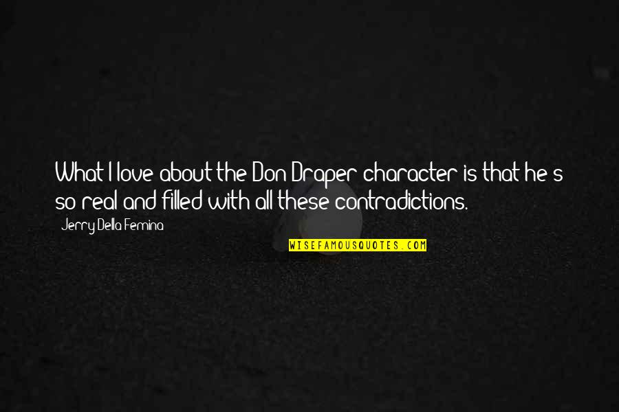 What Is Real Love Quotes By Jerry Della Femina: What I love about the Don Draper character What Is Real Love Quotes By Jerry Della Femina: What I love about the Don Draper character