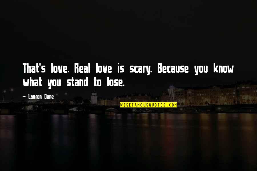 What Is Real Love Quotes By Lauren Dane: That's love. Real love is scary. Because you