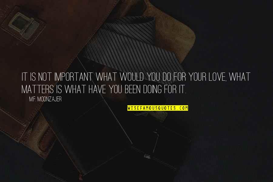 What Is Real Love Quotes By M.F. Moonzajer: It is not important what would you do What Is Real Love Quotes By M.F. Moonzajer: It is not important what would you do