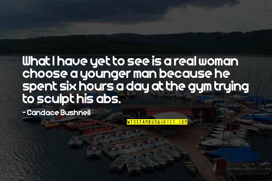 What Is Real Man Quotes By Candace Bushnell: What I have yet to see is a