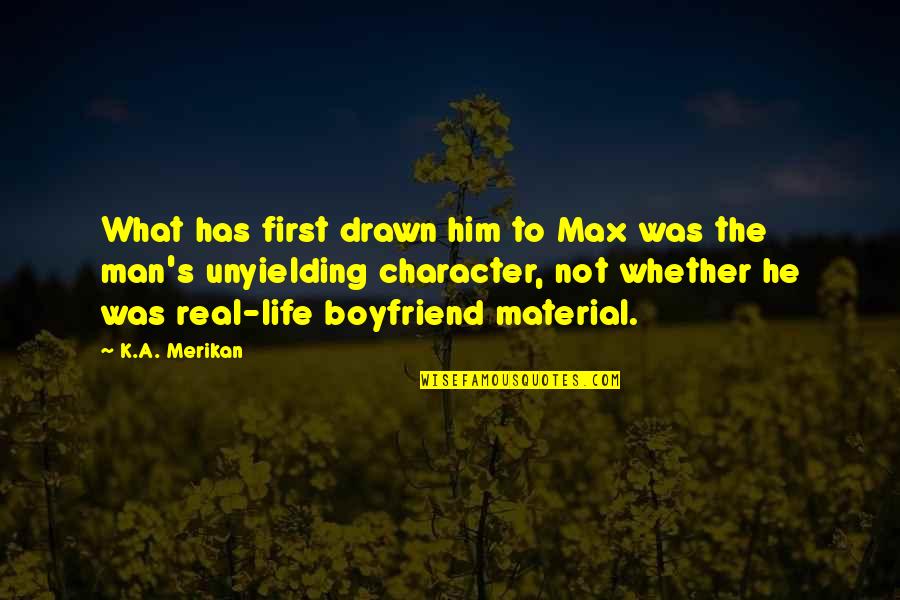 What Is Real Man Quotes By K.A. Merikan: What has first drawn him to Max was