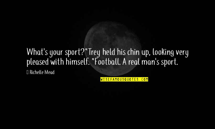 What Is Real Man Quotes By Richelle Mead: What's your sport?"Trey held his chin up, looking