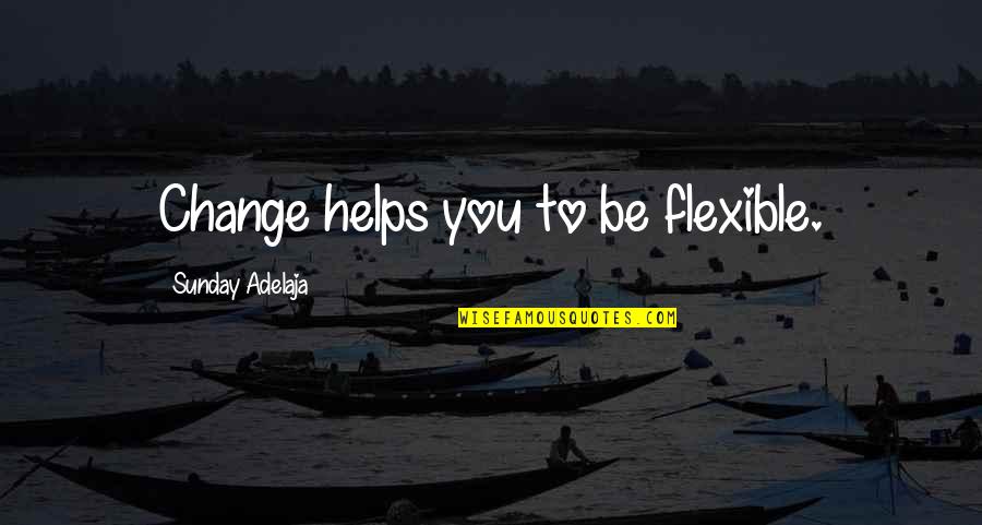 What Is Real Man Quotes By Sunday Adelaja: Change helps you to be flexible.