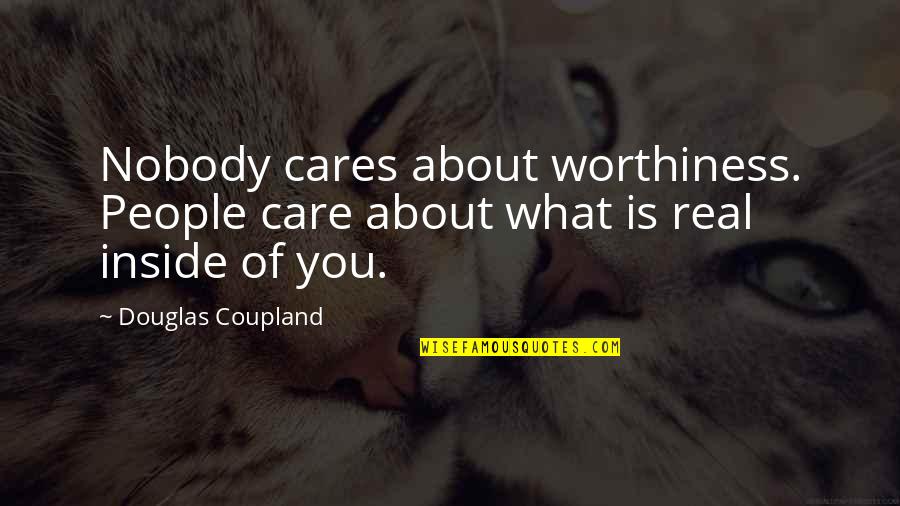 What Is Real Quotes By Douglas Coupland: Nobody cares about worthiness. People care about what