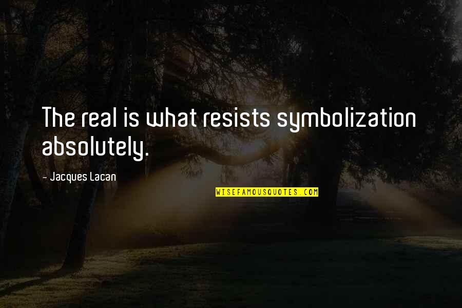 What Is Real Quotes By Jacques Lacan: The real is what resists symbolization absolutely.
