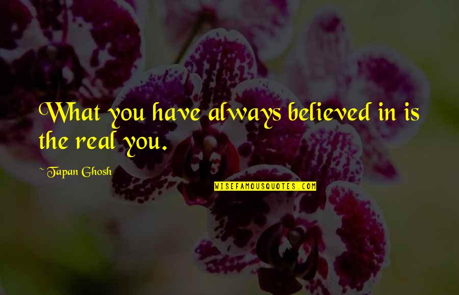 What Is Real Quotes By Tapan Ghosh: What you have always believed in is the