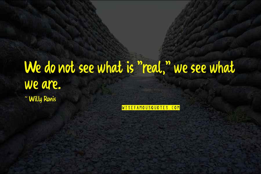 What Is Real Quotes By Willy Ronis: We do not see what is "real," we