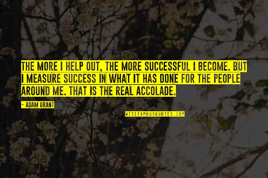 What Is Real Success Quotes By Adam Grant: The more I help out, the more successful