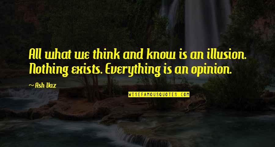 What Is Religion Quotes By Ash Vaz: All what we think and know is an