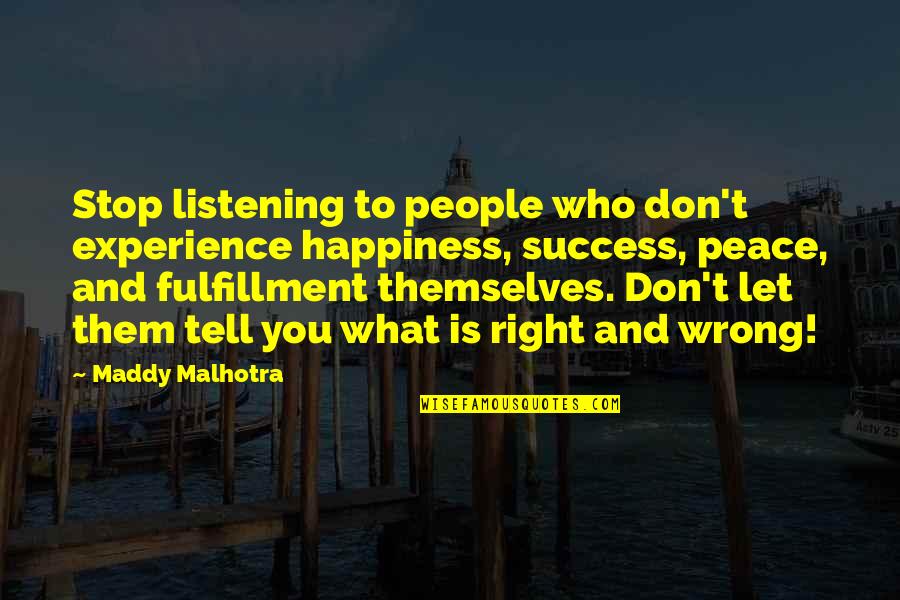 What Is Right And What Is Wrong Quotes By Maddy Malhotra: Stop listening to people who don't experience happiness, What Is Right And What Is Wrong Quotes By Maddy Malhotra: Stop listening to people who don't experience happiness,