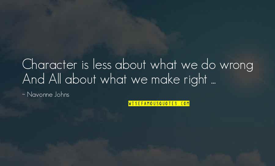 What Is Right And What Is Wrong Quotes By Navonne Johns: Character is less about what we do wrong