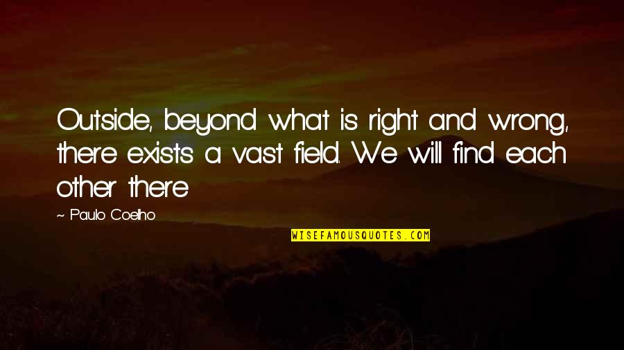 What Is Right And Wrong Quotes By Paulo Coelho: Outside, beyond what is right and wrong, there