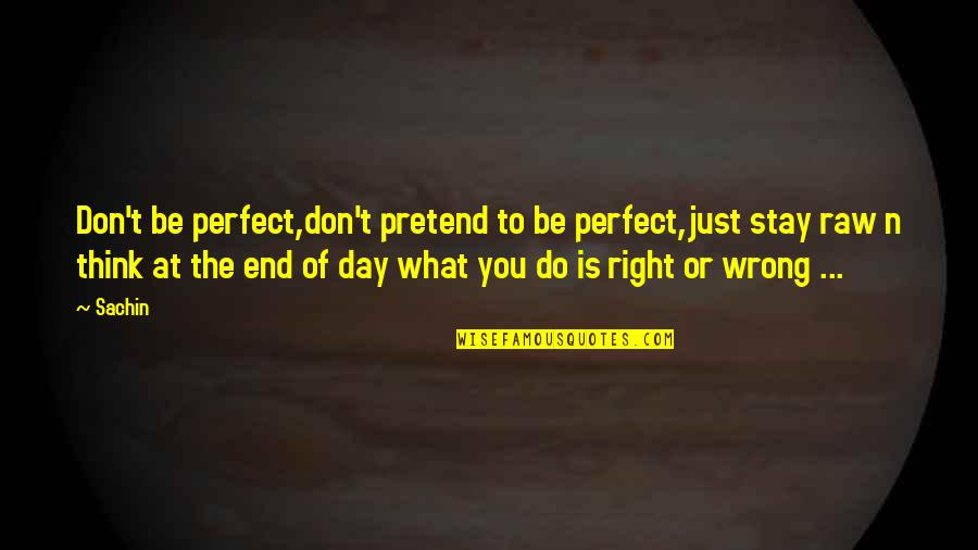 What Is Right And Wrong Quotes By Sachin: Don't be perfect,don't pretend to be perfect,just stay