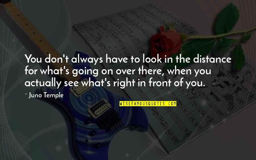 What Is Right In Front Of You Quotes By Juno Temple: You don't always have to look in the What Is Right In Front Of You Quotes By Juno Temple: You don't always have to look in the
