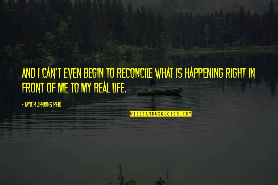 What Is Right In Front Of You Quotes By Taylor Jenkins Reid: And I can't even begin to reconcile what What Is Right In Front Of You Quotes By Taylor Jenkins Reid: And I can't even begin to reconcile what
