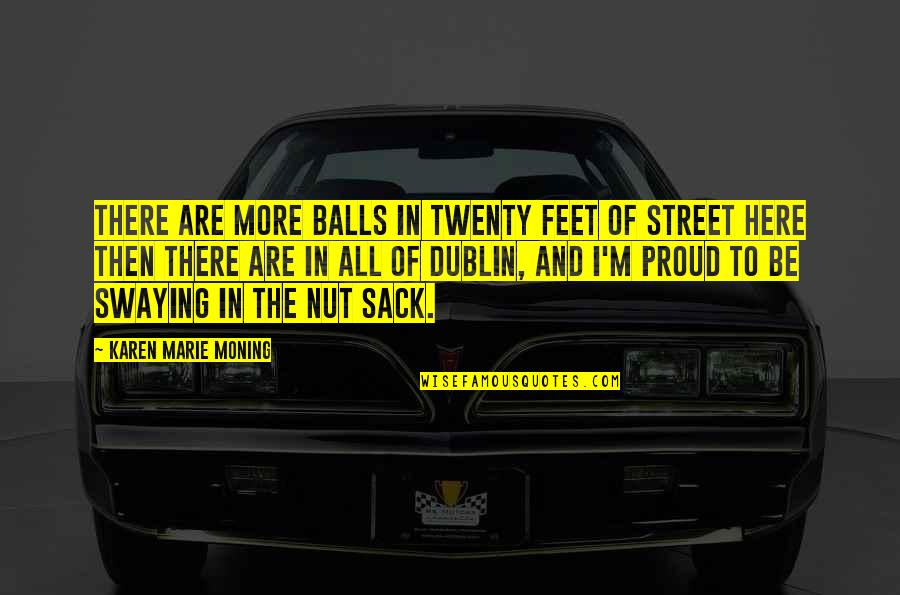 What Is Roosevelts Famous Quotes By Karen Marie Moning: There are more balls in twenty feet of What Is Roosevelts Famous Quotes By Karen Marie Moning: There are more balls in twenty feet of