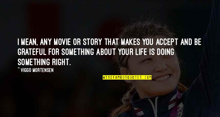 What Is Ruth Bader Ginsburg Quotes By Viggo Mortensen: I mean, any movie or story that makes What Is Ruth Bader Ginsburg Quotes By Viggo Mortensen: I mean, any movie or story that makes