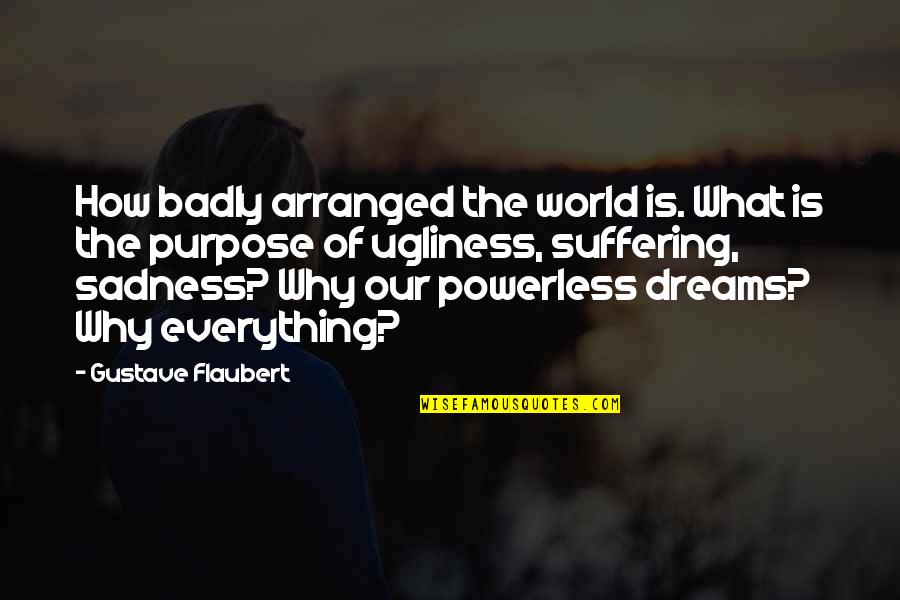What Is Sadness Quotes By Gustave Flaubert: How badly arranged the world is. What is