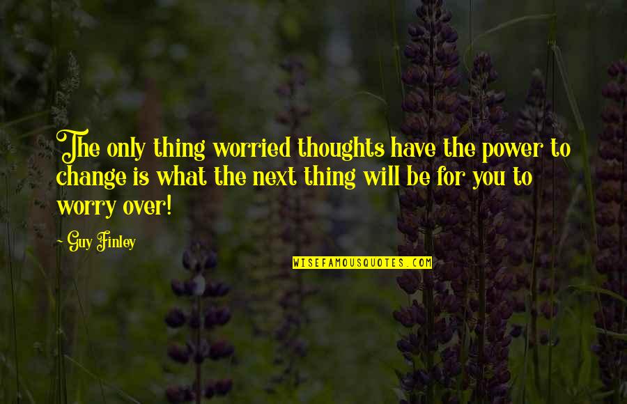 What Is Sadness Quotes By Guy Finley: The only thing worried thoughts have the power
