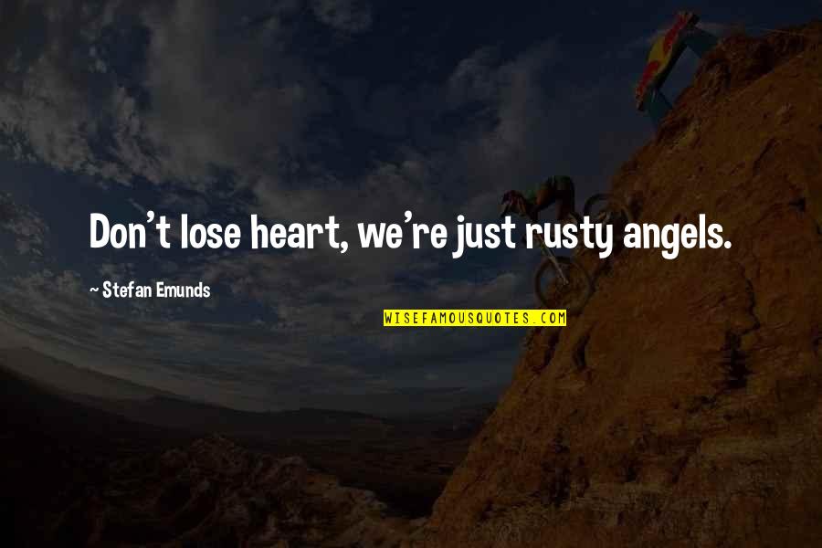 What Is Science Vs Religion Quotes By Stefan Emunds: Don't lose heart, we're just rusty angels. What Is Science Vs Religion Quotes By Stefan Emunds: Don't lose heart, we're just rusty angels.