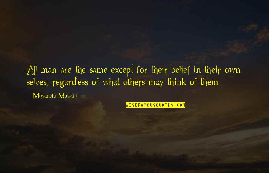 What Is Self Belief Quotes By Miyamoto Musashi: All man are the same except for their What Is Self Belief Quotes By Miyamoto Musashi: All man are the same except for their