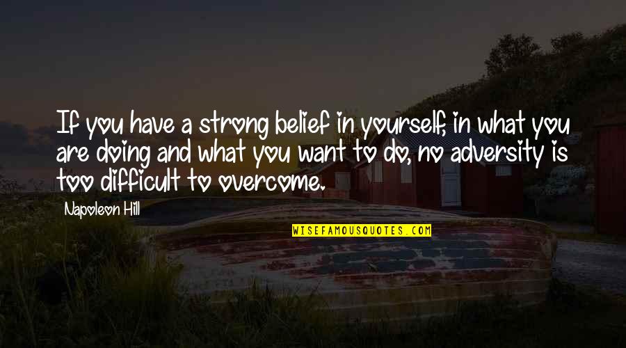 What Is Self Belief Quotes By Napoleon Hill: If you have a strong belief in yourself,