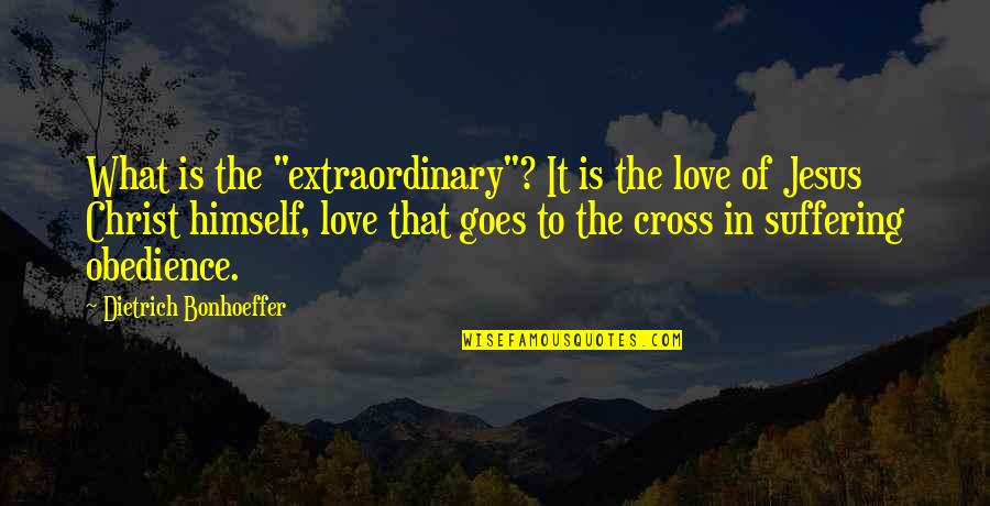 What Is Self Love Quotes By Dietrich Bonhoeffer: What is the "extraordinary"? It is the love What Is Self Love Quotes By Dietrich Bonhoeffer: What is the "extraordinary"? It is the love