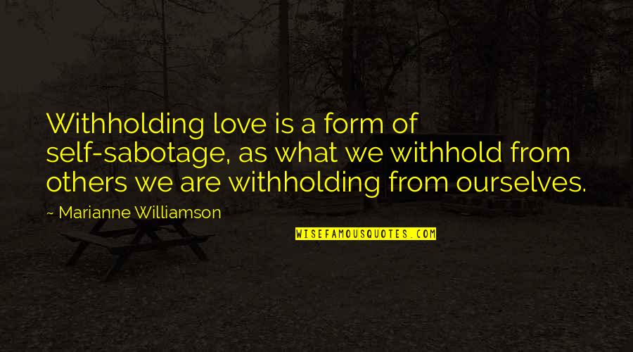 What Is Self Love Quotes By Marianne Williamson: Withholding love is a form of self-sabotage, as What Is Self Love Quotes By Marianne Williamson: Withholding love is a form of self-sabotage, as