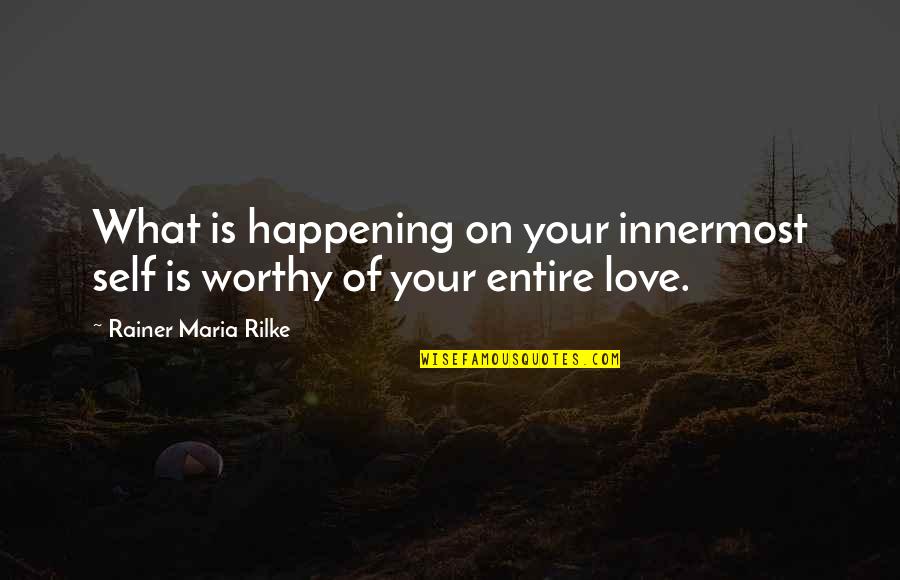 What Is Self Love Quotes By Rainer Maria Rilke: What is happening on your innermost self is What Is Self Love Quotes By Rainer Maria Rilke: What is happening on your innermost self is