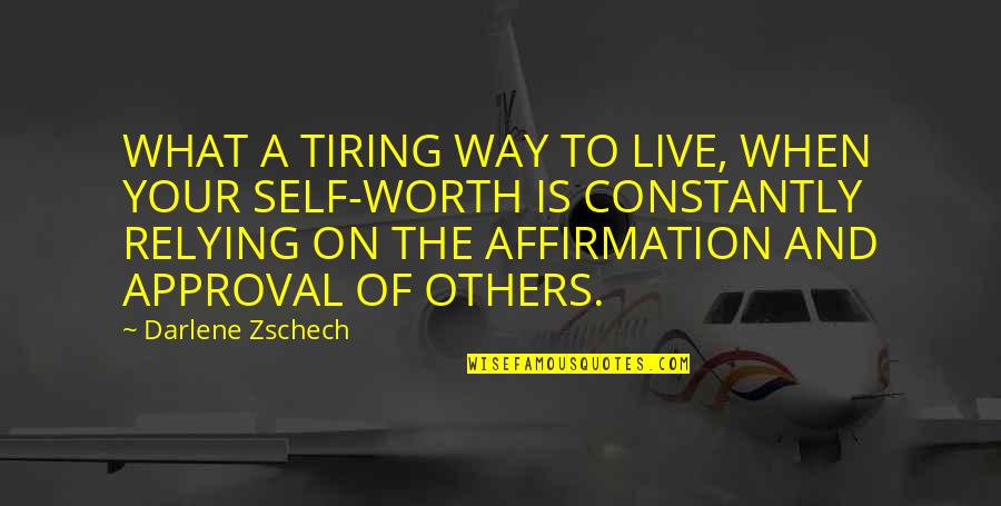What Is Self Worth Quotes By Darlene Zschech: WHAT A TIRING WAY TO LIVE, WHEN YOUR