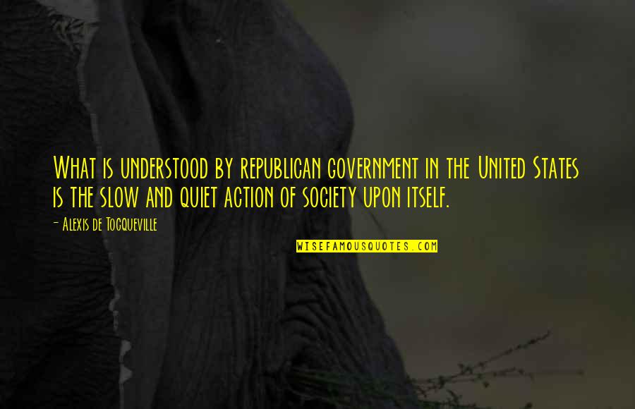 What Is Society Quotes By Alexis De Tocqueville: What is understood by republican government in the