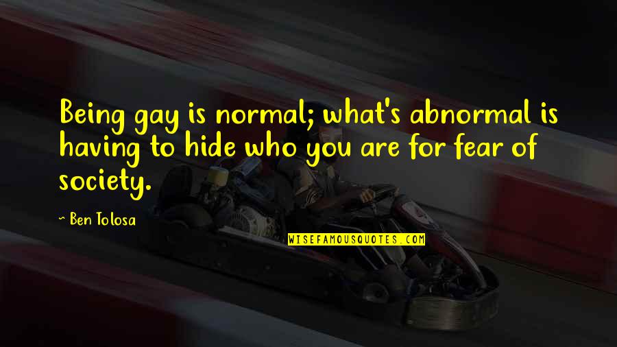 What Is Society Quotes By Ben Tolosa: Being gay is normal; what's abnormal is having