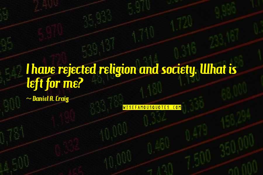 What Is Society Quotes By Daniel A. Craig: I have rejected religion and society. What is