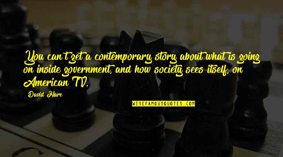 What Is Society Quotes By David Hare: You can't get a contemporary story about what