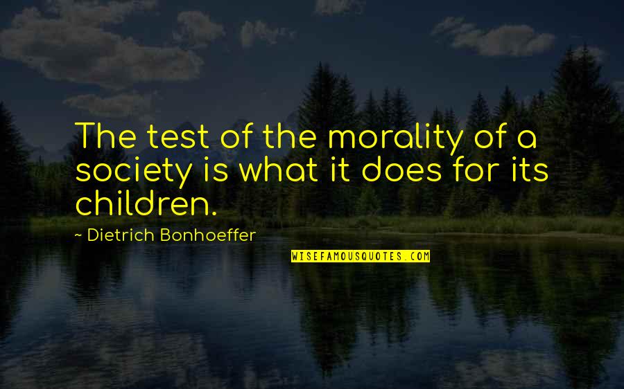 What Is Society Quotes By Dietrich Bonhoeffer: The test of the morality of a society