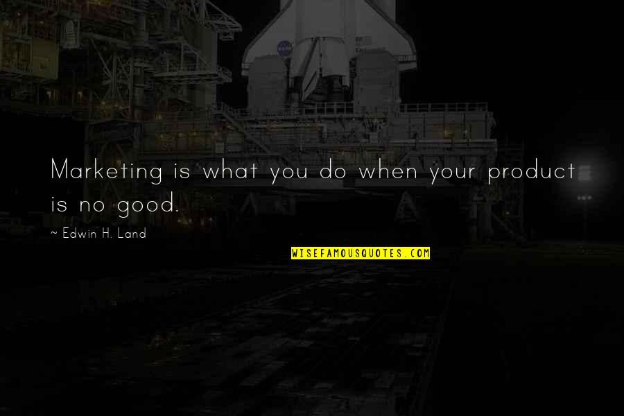 What Is Society Quotes By Edwin H. Land: Marketing is what you do when your product