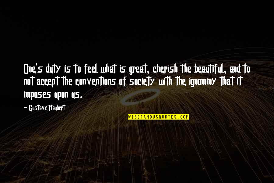 What Is Society Quotes By Gustave Flaubert: One's duty is to feel what is great,