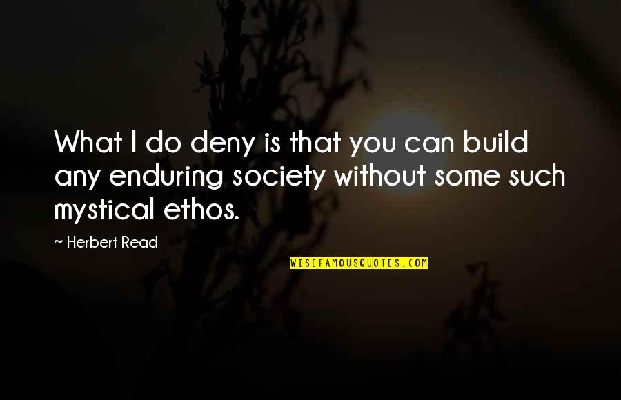 What Is Society Quotes By Herbert Read: What I do deny is that you can