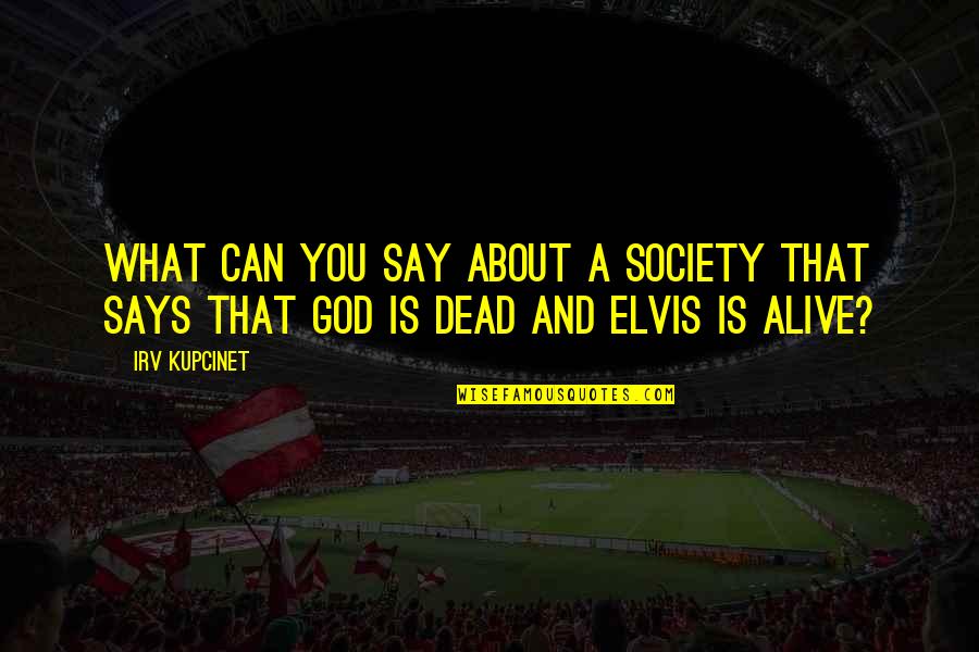 What Is Society Quotes By Irv Kupcinet: What can you say about a society that