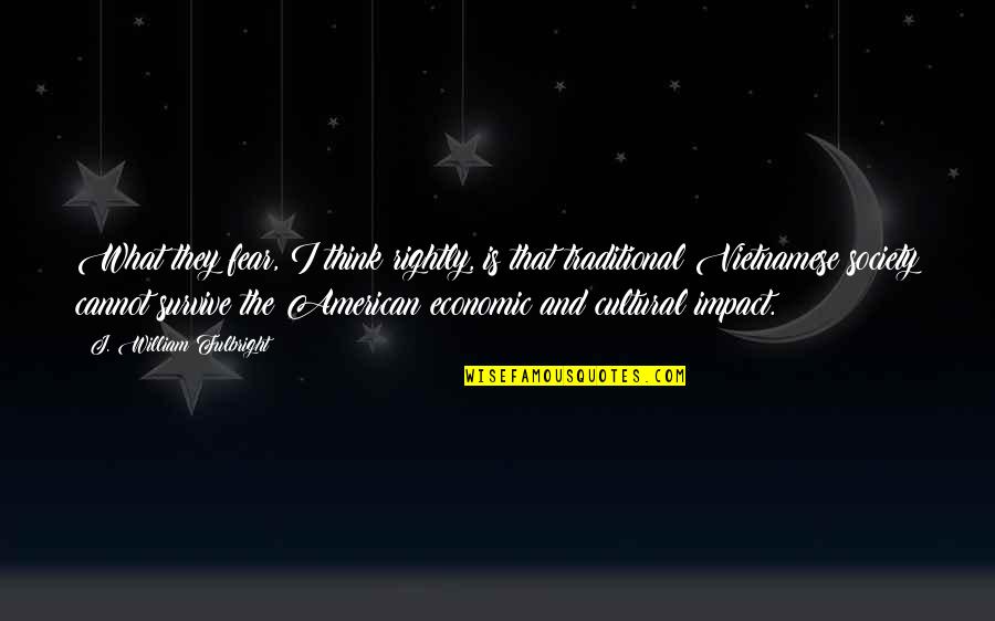 What Is Society Quotes By J. William Fulbright: What they fear, I think rightly, is that