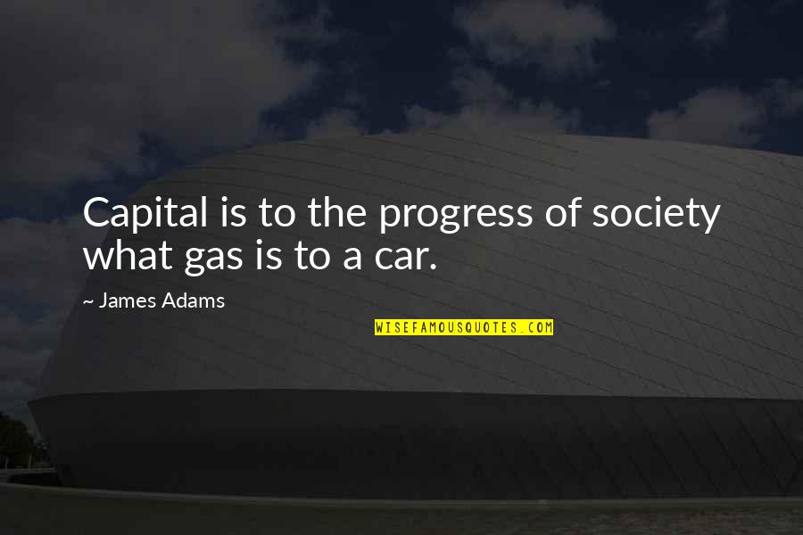 What Is Society Quotes By James Adams: Capital is to the progress of society what