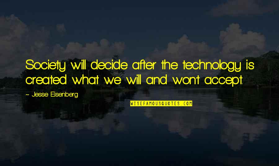 What Is Society Quotes By Jesse Eisenberg: Society will decide after the technology is created