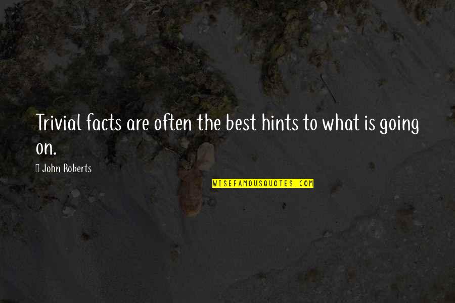 What Is Society Quotes By John Roberts: Trivial facts are often the best hints to