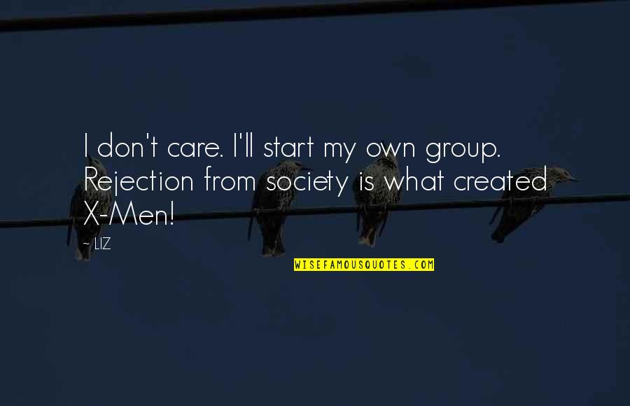 What Is Society Quotes By LIZ: I don't care. I'll start my own group.
