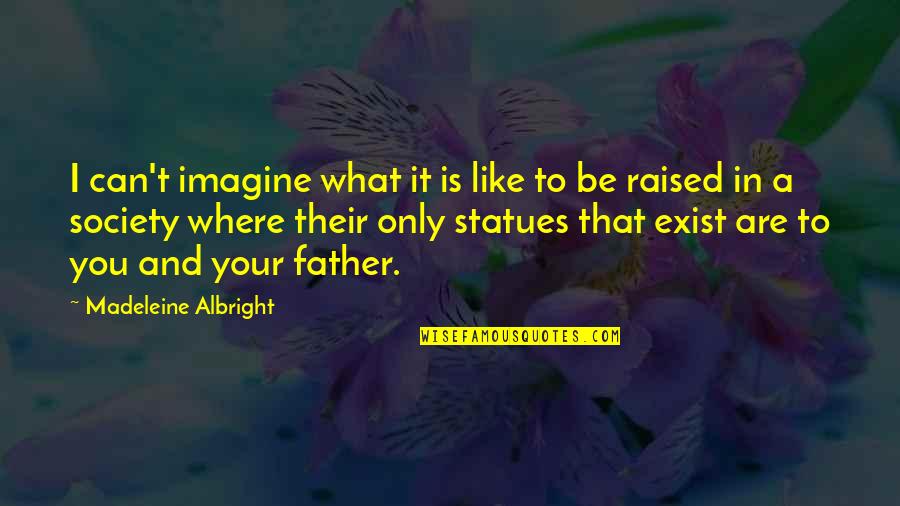 What Is Society Quotes By Madeleine Albright: I can't imagine what it is like to