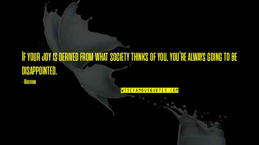 What Is Society Quotes By Madonna: If your joy is derived from what society