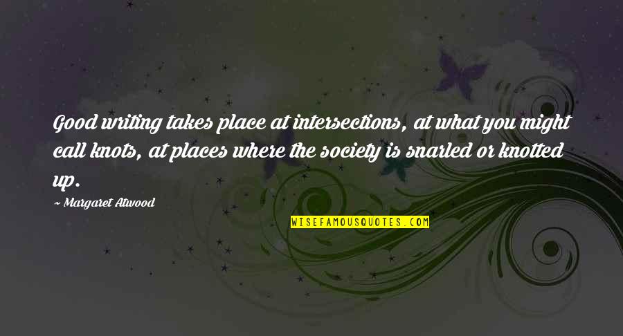 What Is Society Quotes By Margaret Atwood: Good writing takes place at intersections, at what