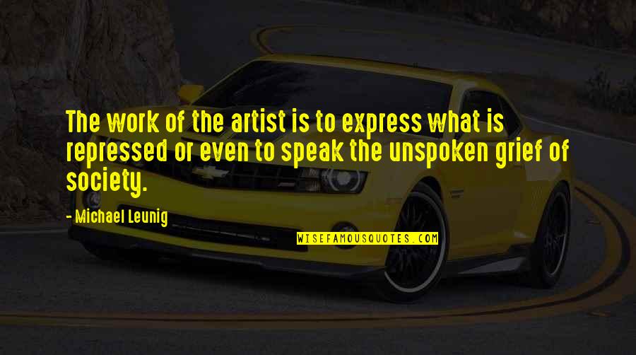What Is Society Quotes By Michael Leunig: The work of the artist is to express