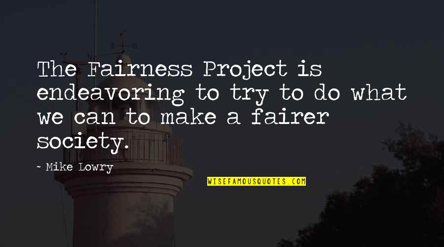 What Is Society Quotes By Mike Lowry: The Fairness Project is endeavoring to try to